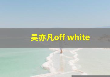 吴亦凡off white